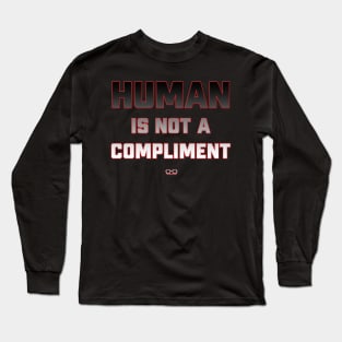 Human is Not A Compliment Long Sleeve T-Shirt